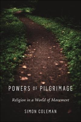 Powers of Pilgrimage: Religion in a World of Movement - Simon Coleman - cover