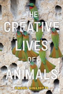 The Creative Lives of Animals - Carol Gigliotti - cover
