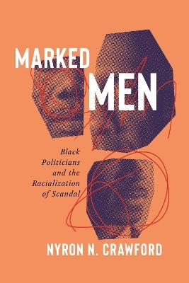Marked Men: Black Politicians and the Racialization of Scandal - Nyron N. Crawford - cover