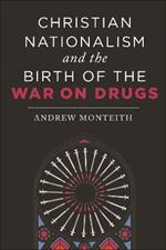 Christian Nationalism and the Birth of the War on Drugs