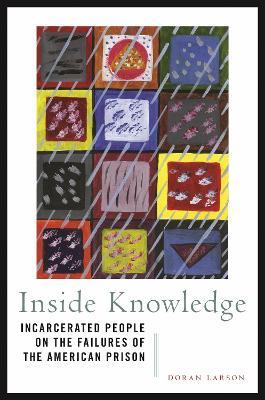 Inside Knowledge: Incarcerated People on the Failures of the American Prison - Doran Larson - cover