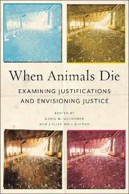 When Animals Die: Examining Justifications and Envisioning Justice - cover