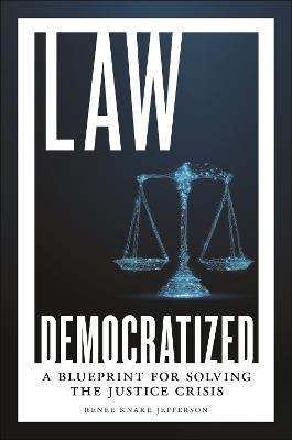 Law Democratized: A Blueprint for Solving the Justice Crisis - Renee Knake Jefferson - cover