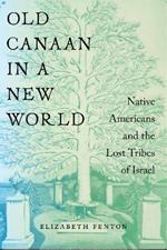 Old Canaan in a New World: Native Americans and the Lost Tribes of Israel