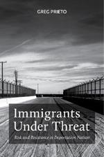 Immigrants Under Threat: Risk and Resistance in Deportation Nation