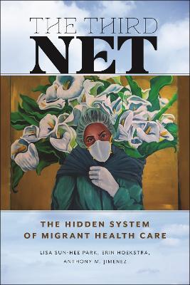 The Third Net: The Hidden System of Migrant Health Care - Lisa Sun-Hee Park,Erin Hoekstra,Anthony M. Jimenez - cover