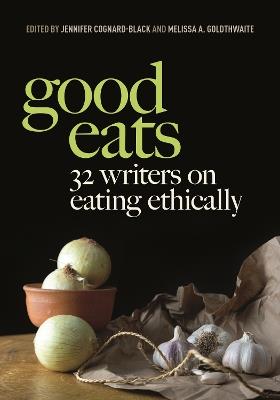 Good Eats: 32 Writers on Eating Ethically - cover