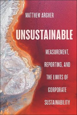 Unsustainable: Measurement, Reporting, and the Limits of Corporate Sustainability - Matthew Archer - cover