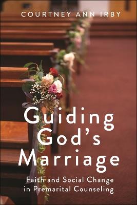 Guiding God's Marriage: Faith and Social Change in Premarital Counseling - Courtney Ann Irby - cover
