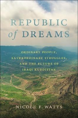 Republic of Dreams: Ordinary People, Extraordinary Struggles, and the Future of Iraqi Kurdistan - Nicole F. Watts - cover