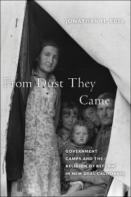 From Dust They Came: Government Camps and the Religion of Reform in New Deal California - Jonathan H. Ebel - cover