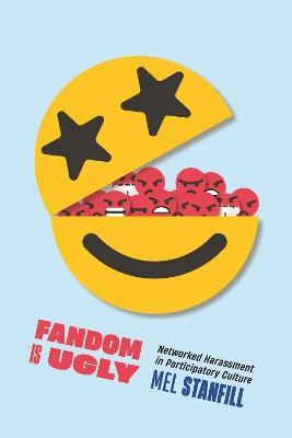 Fandom Is Ugly: Networked Harassment in Participatory Culture - Mel Stanfill - cover