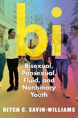 Bi: Bisexual, Pansexual, Fluid, and Nonbinary Youth - Ritch C. Savin-Williams - cover