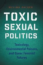 Toxic Sexual Politics: Toxicology, Environmental Poisons, and Queer Feminist Futures