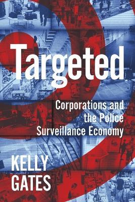 Targeted: Corporations and the Police Surveillance Economy - Kelly Gates - cover