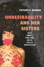 Undesirability and Her Sisters: Black Women's Visual Work and the Ethics of Representation