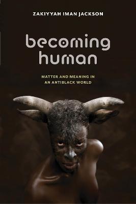 Becoming Human: Matter and Meaning in an Antiblack World - Zakiyyah Iman Jackson - cover
