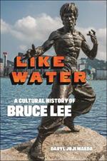 Like Water: A Cultural History of Bruce Lee