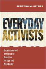 Everyday Activists: Undocumented Immigrants' Quest for Justice and Well-Being