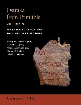 Ostraka from Trimithis, Volume 3: Texts Mainly from the 2014 and 2015 Seasons (Amheida VIII) - Rodney Ast,Roger S. Bagnall,Clementina Caputo - cover