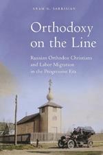 Orthodoxy on the Line: Russian Orthodox Christians and Labor Migration in the Progressive Era