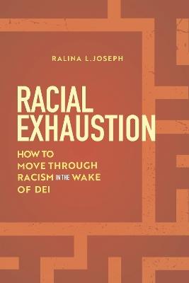 Racial Exhaustion: How to Move Through Racism in the Wake of DEI - Ralina L. Joseph - cover
