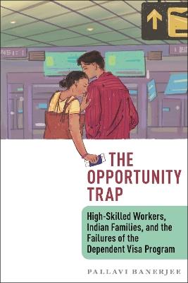 The Opportunity Trap: High-Skilled Workers, Indian Families, and the Failures of the Dependent Visa Program - Pallavi Banerjee - cover