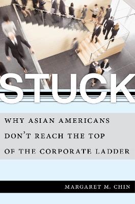 Stuck: Why Asian Americans Don't Reach the Top of the Corporate Ladder - Margaret M. Chin - cover