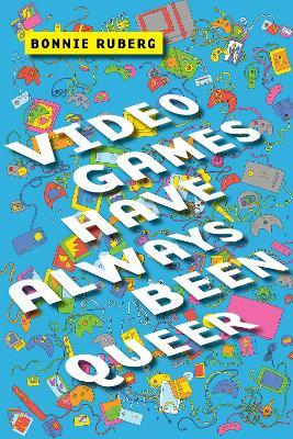 Video Games Have Always Been Queer - Bo Ruberg - cover