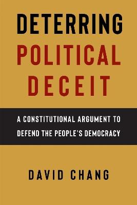 Deterring Political Deceit: A Constitutional Argument to Defend the People's Democracy - David Chang - cover