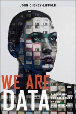 We Are Data: Algorithms and the Making of Our Digital Selves - John Cheney-Lippold - cover