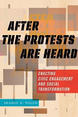 After the Protests Are Heard: Enacting Civic Engagement and Social Transformation - Sharon D. Welch - cover
