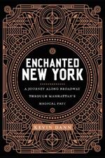 Enchanted New York: A Journey along Broadway through Manhattan's Magical Past