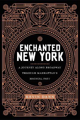Enchanted New York: A Journey along Broadway through Manhattan's Magical Past - Kevin Dann - cover