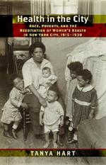 Health in the City: Race, Poverty, and the Negotiation of Women's Health in New York City, 1915-1930
