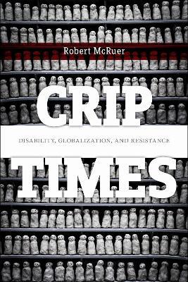 Crip Times: Disability, Globalization, and Resistance - Robert McRuer - cover