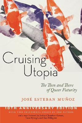 Cruising Utopia, 10th Anniversary Edition: The Then and There of Queer Futurity - José Esteban Muñoz - cover