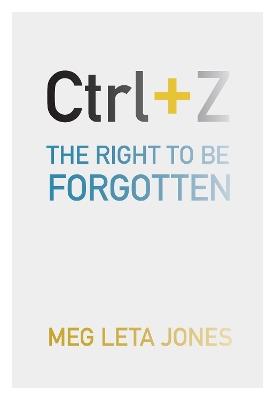 Ctrl + Z: The Right to Be Forgotten - Meg Leta Jones - cover