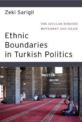 Ethnic Boundaries in Turkish Politics: The Secular Kurdish Movement and Islam - Zeki Sarigil - cover