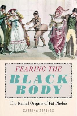 Fearing the Black Body: The Racial Origins of Fat Phobia - Sabrina Strings - cover