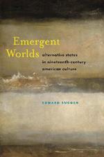 Emergent Worlds: Alternative States in Nineteenth-Century American Culture