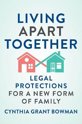 Living Apart Together: Legal Protections for a New Form of Family - Cynthia Grant Bowman - cover