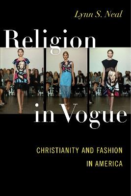 Religion in Vogue: Christianity and Fashion in America - Lynn S. Neal - cover