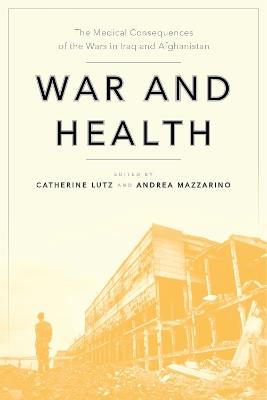 War and Health: The Medical Consequences of the Wars in Iraq and Afghanistan - cover