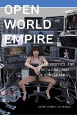 Open World Empire: Race, Erotics, and the Global Rise of Video Games