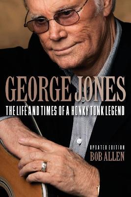 George Jones: The Life and Times of a Honky Tonk Legend - Bob Allen - cover