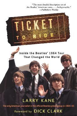 Ticket to Ride: Inside the Beatles' 1964 Tour That Changed the World - Larry Kane - cover