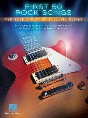 First 50 Rock Songs: You Should Play on Electric Guitar - Hal Leonard Publishing Corporation - cover