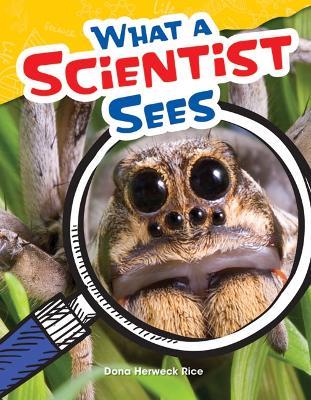 What a Scientist Sees - Dona Herweck Rice - cover