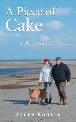 A Piece of Cake: A Remarkable Experience - Roger Kohler - cover